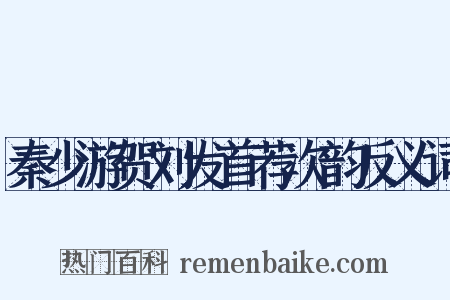 秦少游贺刘发首荐次韵反义词是什么意思的图片